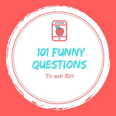 101 Top Funny Questions To Ask Siri