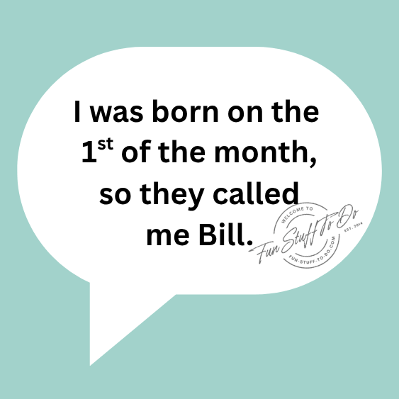 Born on the 1st of the month so they called me Bill