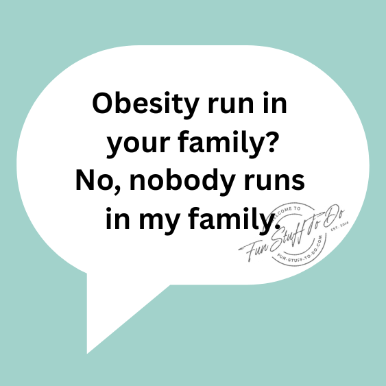 Obesity run in your family joke